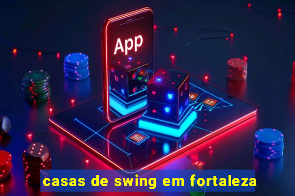 casas de swing em fortaleza